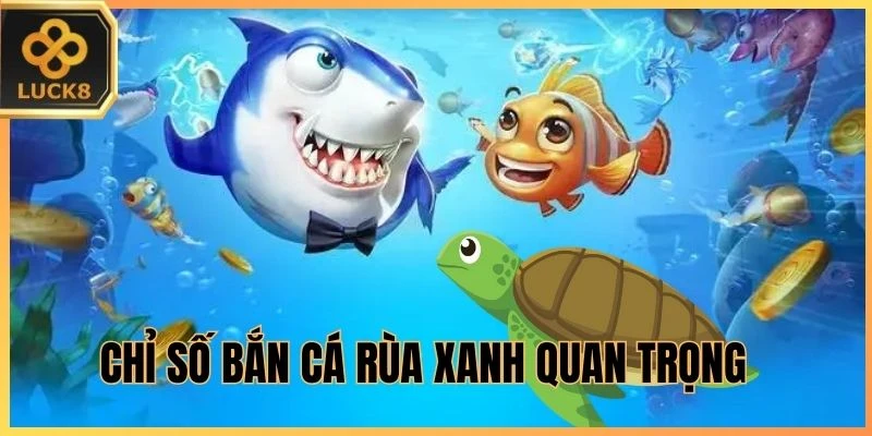 Chỉ số Bắn Cá Rùa Xanh quan trọng